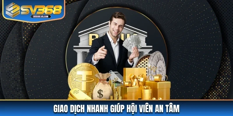 Giao dịch nhanh giúp hội viên an tâm