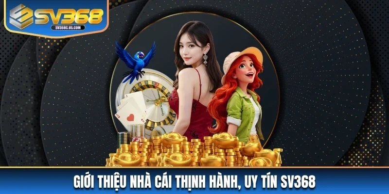 Giới thiệu nhà cái thịnh hành, uy tín SV368