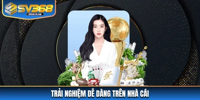 Trải nghiệm dễ dàng trên nhà cái