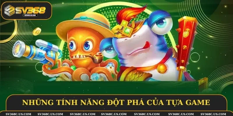 Những tính năng đột phá của tựa game