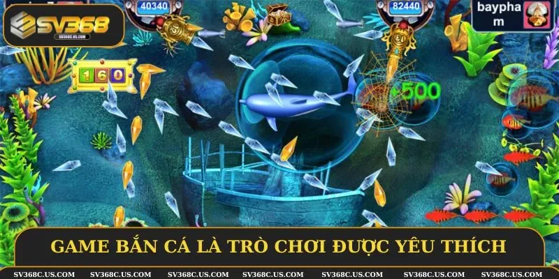 Game bắn cá là trò chơi được yêu thích nhất