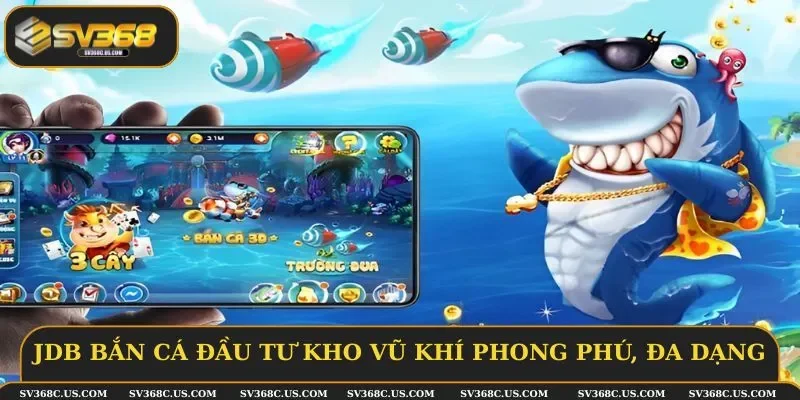 JDB bắn cá đầu tư kho vũ khí phong phú, đa dạng