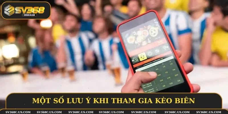 Một số lưu ý khi tham gia kèo biên